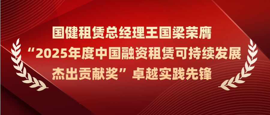 國健租賃總經理王國梁榮膺 “2025年度中國融資租賃可持續發(fā)展傑出貢獻獎”卓越實踐先鋒(fēng)
